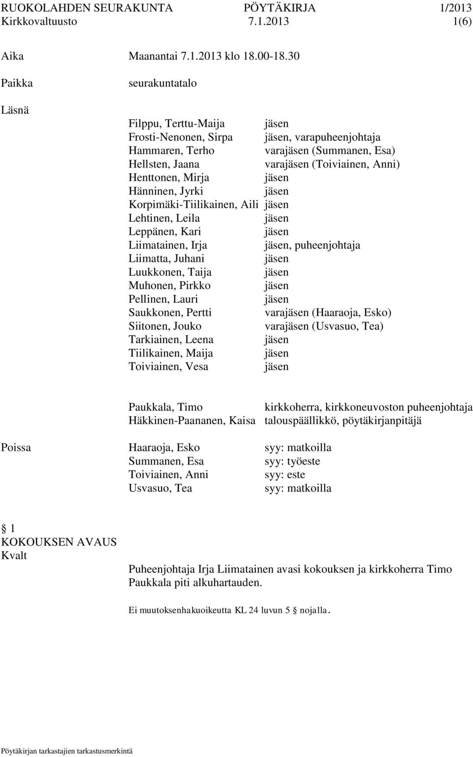 Jyrki Korpimäki-Tiilikainen, Aili Lehtinen, Leila Leppänen, Kari Liimatainen, Irja, puheenjohtaja Liimatta, Juhani Luukkonen, Taija Muhonen, Pirkko Pellinen, Lauri Saukkonen, Pertti vara (Haaraoja,