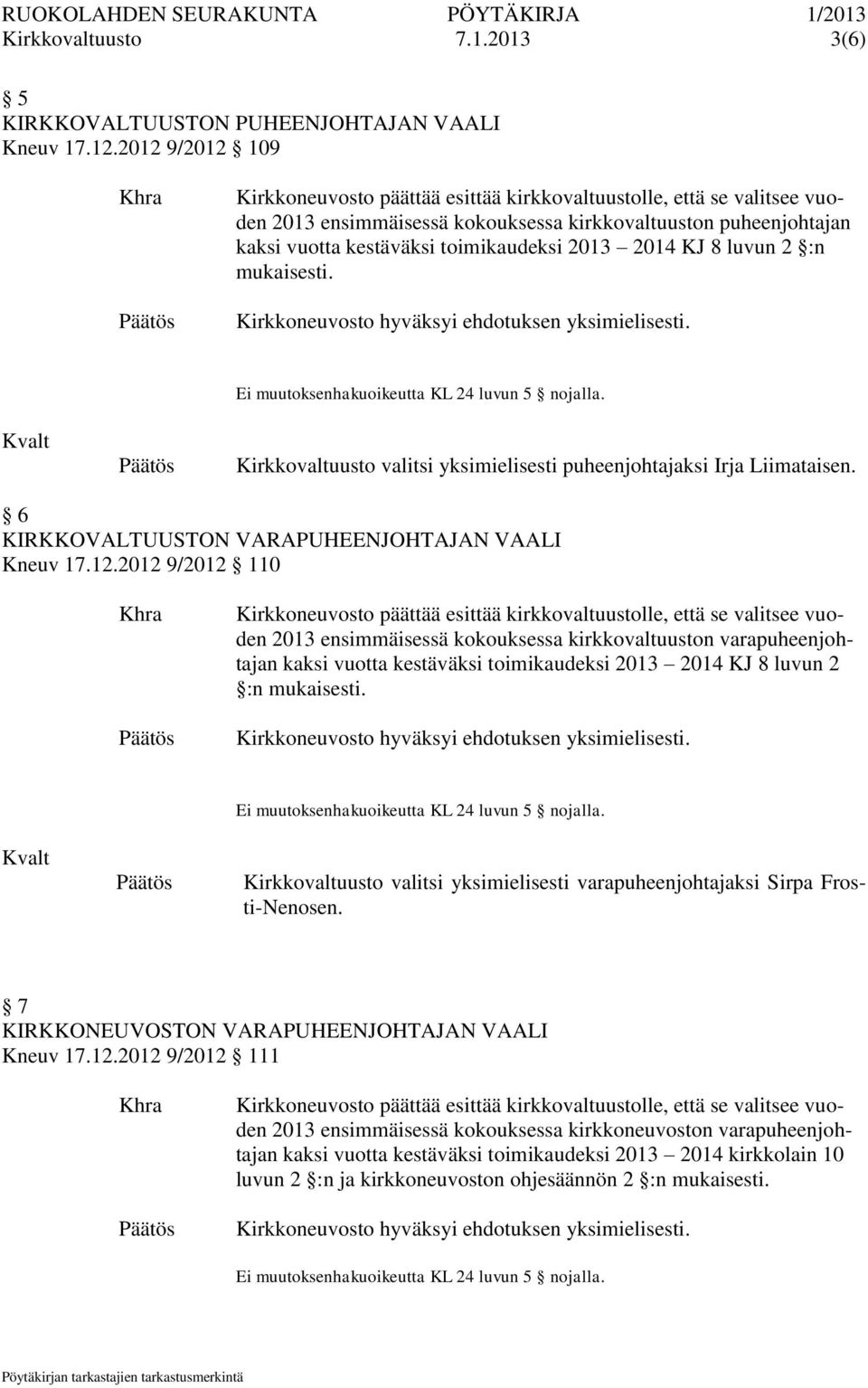 Kirkkovaltuusto valitsi yksimielisesti puheenjohtajaksi Irja Liimataisen. 6 KIRKKOVALTUUSTON VARAPUHEENJOHTAJAN VAALI Kneuv 17.12.