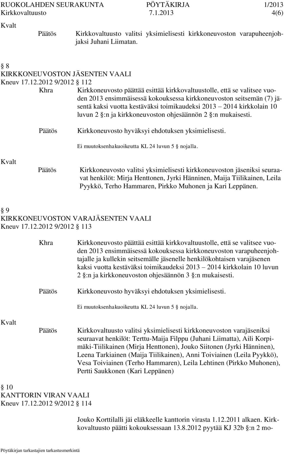 Kirkkoneuvosto valitsi yksimielisesti kirkkoneuvoston iksi seuraavat henkilöt: Mirja Henttonen, Jyrki Hänninen, Maija Tiilikainen, Leila Pyykkö, Terho Hammaren, Pirkko Muhonen ja Kari Leppänen.