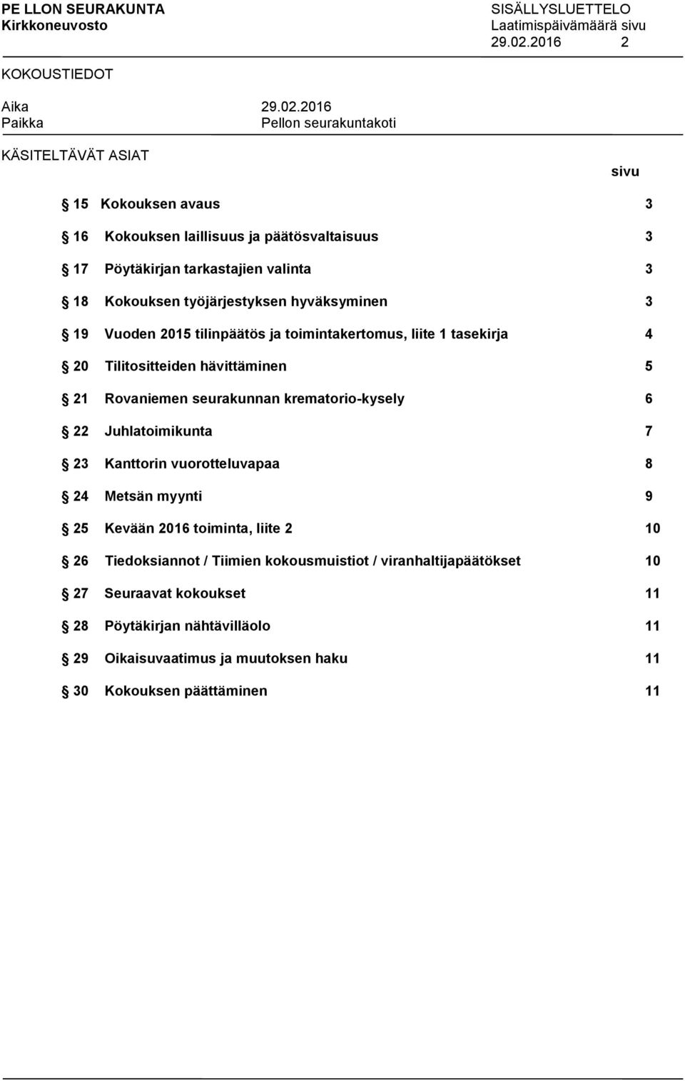 3 19 Vuoden 2015 tilinpäätös ja toimintakertomus, liite 1 tasekirja 4 20 Tilitositteiden hävittäminen 5 21 Rovaniemen seurakunnan krematorio-kysely 6 22 Juhlatoimikunta 7 23