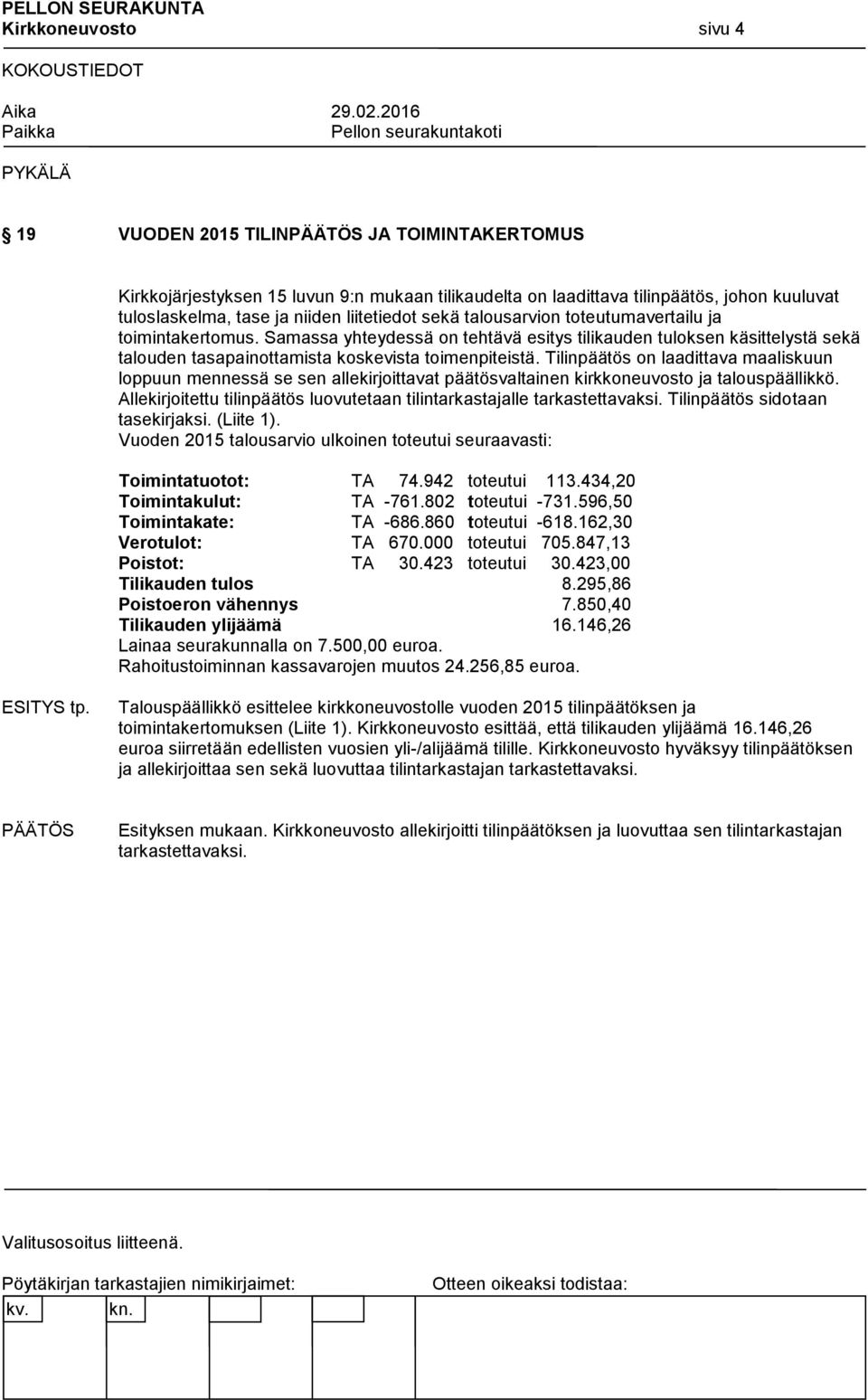 Tilinpäätös on laadittava maaliskuun loppuun mennessä se sen allekirjoittavat päätösvaltainen kirkkoneuvosto ja talouspäällikkö.