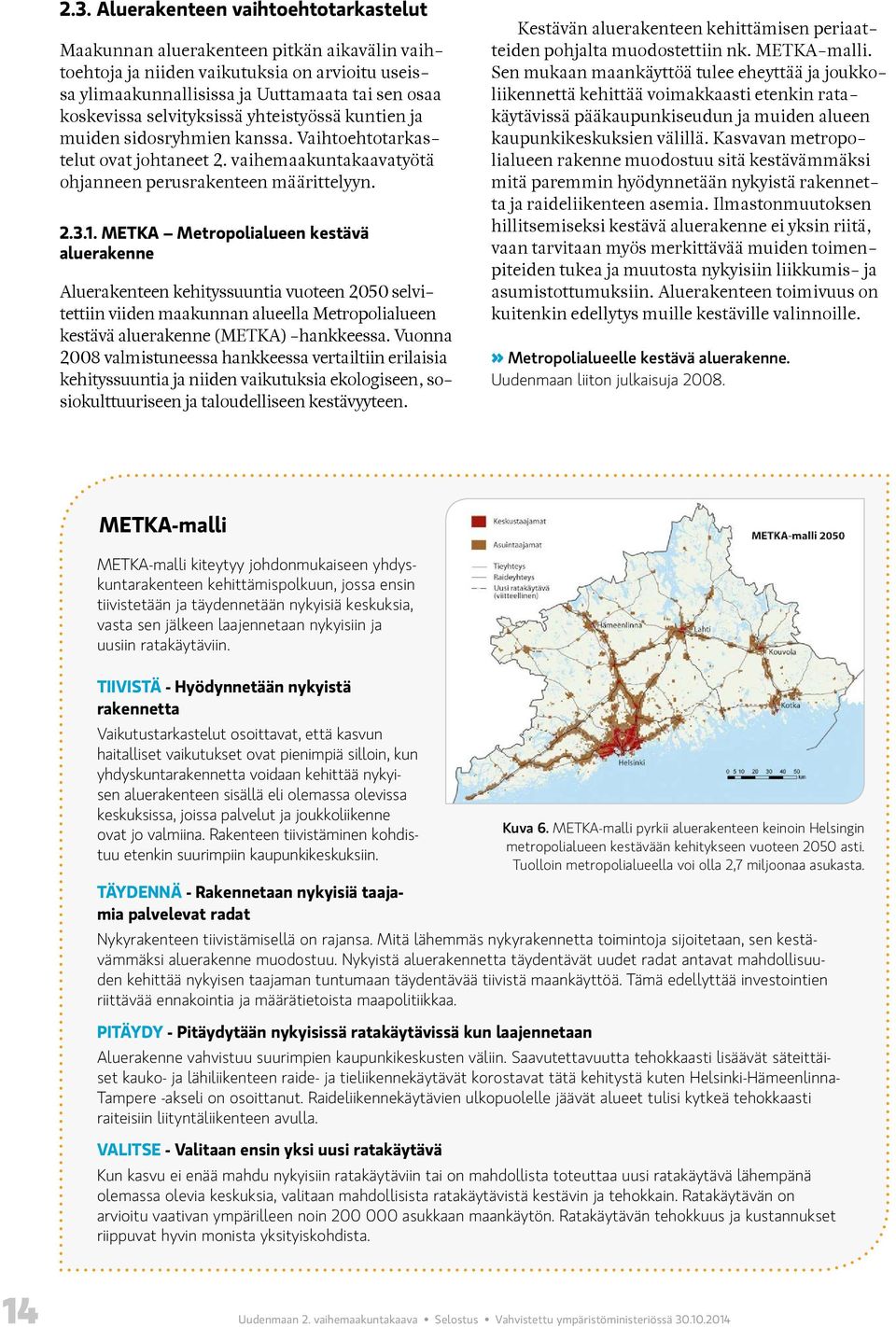 METKA Metropolialueen kestävä aluerakenne Aluerakenteen kehityssuuntia vuoteen 2050 selvitettiin viiden maakunnan alueella Metropolialueen kestävä aluerakenne (METKA) -hankkeessa.