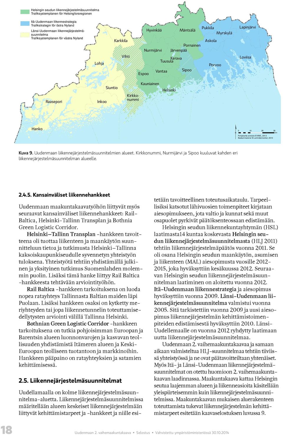 Sipoo Lapinjärvi Loviisa Raasepori Inkoo Siuntio Kirkkonummi Kauniainen Helsinki Hanko 0 10 20 3 0 km Pohjakartta-aineisto MML, 2013 B askartmaterial Lantmäteriv erket, 2013 Kuva 9.