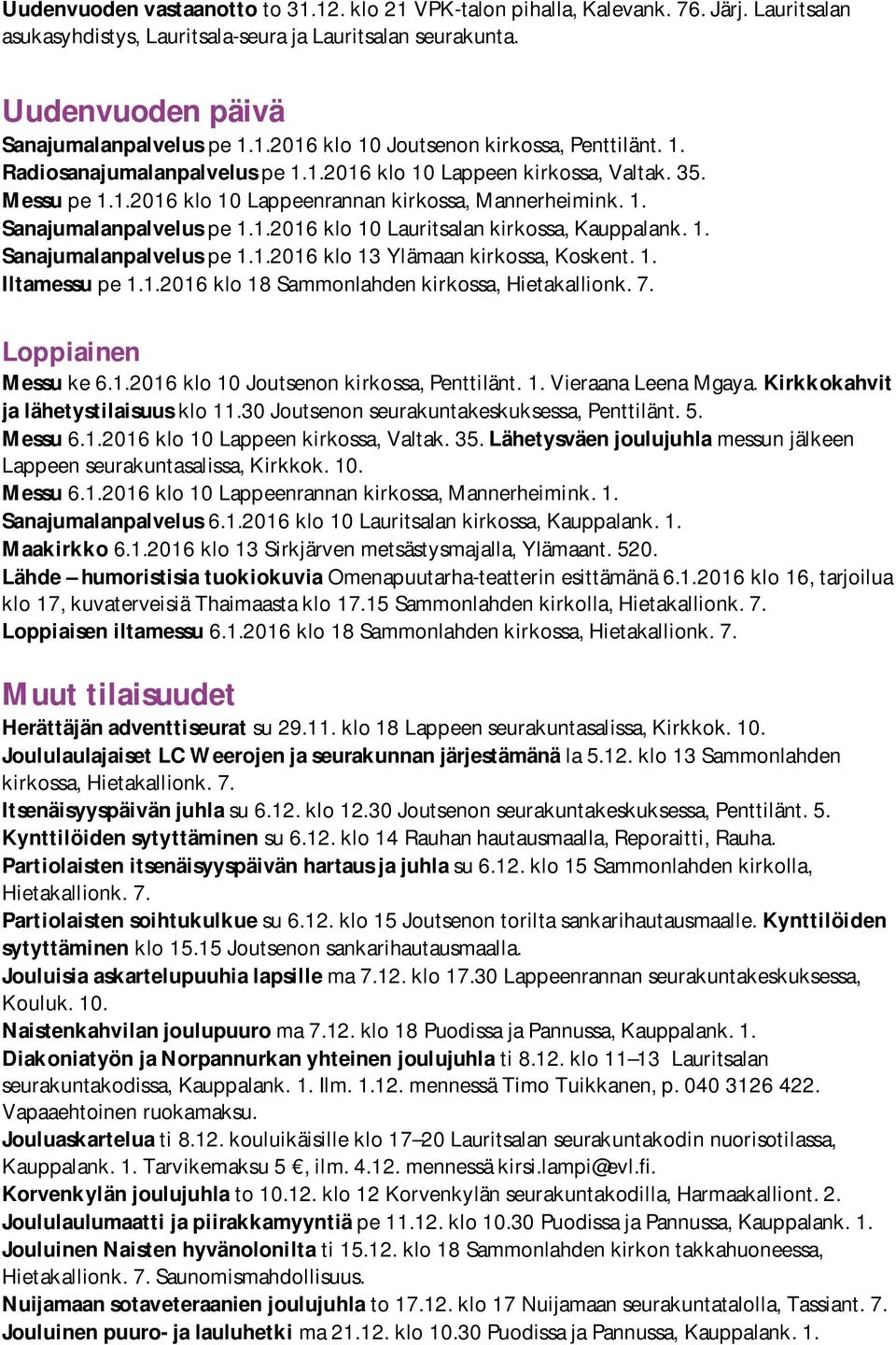 1. Sanajumalanpalvelus pe 1.1.2016 klo 13 Ylämaan kirkossa, Koskent. 1. Iltamessu pe 1.1.2016 klo 18 Sammonlahden kirkossa, Hietakallionk. 7. Loppiainen Messu ke 6.1.2016 klo 10 Joutsenon kirkossa, Penttilänt.