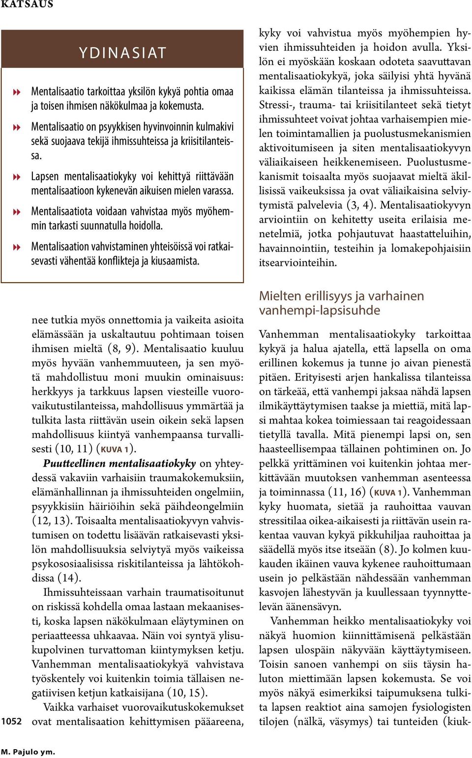 Lapsen mentalisaatiokyky voi kehittyä riittävään mentalisaatioon kykenevän aikuisen mielen varassa. Mentalisaatiota voidaan vahvistaa myös myöhemmin tarkasti suunnatulla hoidolla.