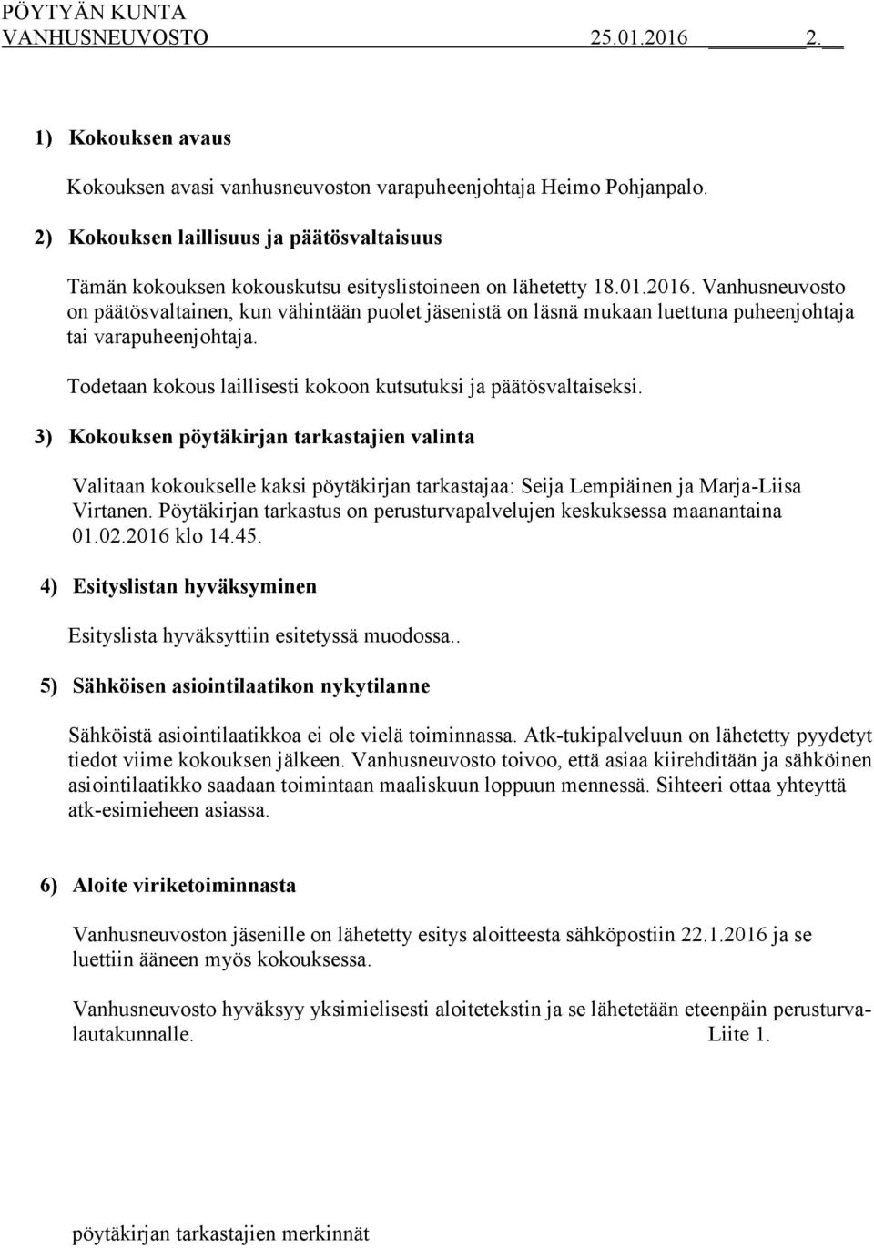 Vanhusneuvosto on päätösvaltainen, kun vähintään puolet jäsenistä on läsnä mukaan luettuna puheenjohtaja tai varapuheenjohtaja. Todetaan kokous laillisesti kokoon kutsutuksi ja päätösvaltaiseksi.