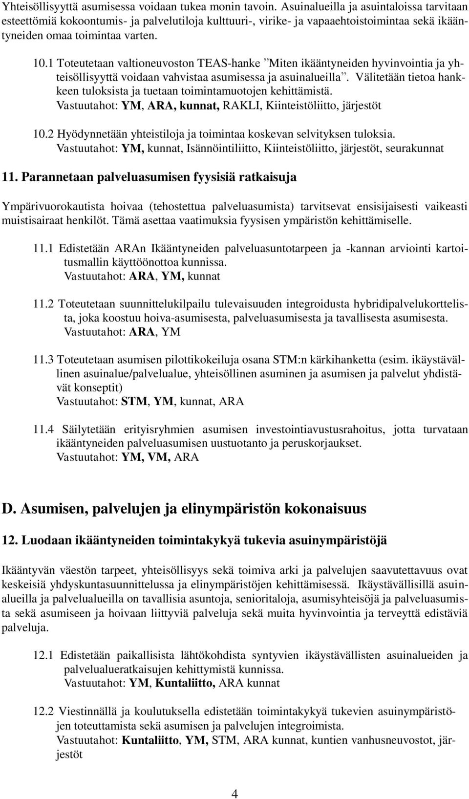 1 Toteutetaan valtioneuvoston TEAS-hanke Miten ikääntyneiden hyvinvointia ja yhteisöllisyyttä voidaan vahvistaa asumisessa ja asuinalueilla.