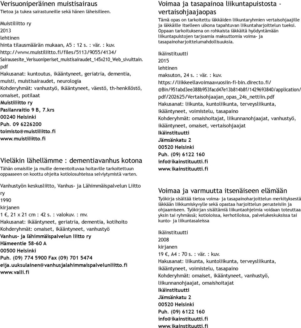 pdf Hakusanat: kuntoutus,, geriatria, dementia, muisti, muistisairaudet, neurologia Kohderyhmät: vanhustyö,, väestö, th henkilöstö, omaiset, potilaat Vieläkin lähellämme : dementiavanhus kotona Tähän