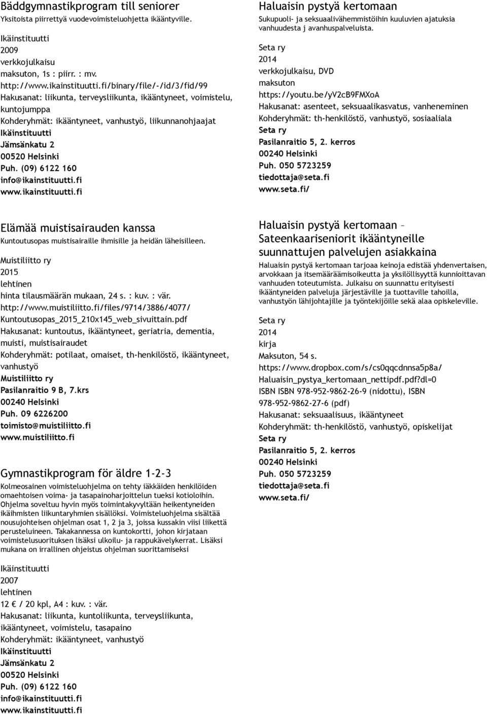 be/yv2cb9fmxoa Hakusanat: asenteet, seksuaalikasvatus, vanheneminen Kohderyhmät: th henkilöstö, vanhustyö, sosiaaliala Seta ry Pasilanraitio 5, 2. kerros Puh. 050 5723259 tiedottaja@seta.