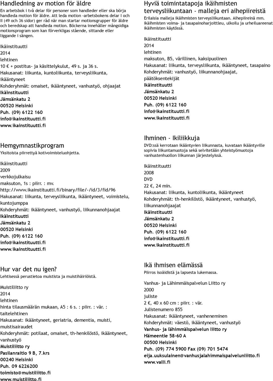 Böckerna innehåller mångsidiga motionsprogram som kan förverkligas stående, sittande eller liggande i sängen. 10 + postitus ja käsittelykulut, 49 s. ja 36 s.