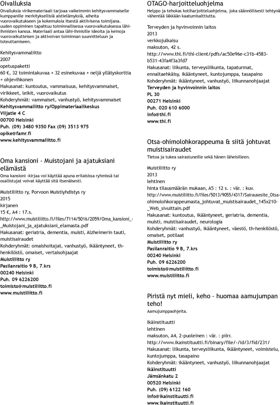 Materiaali antaa lähi ihmisille ideoita ja keinoja vuorovaikutteisen ja aktivoivan toiminnan suunnitteluun ja toteuttamiseen.