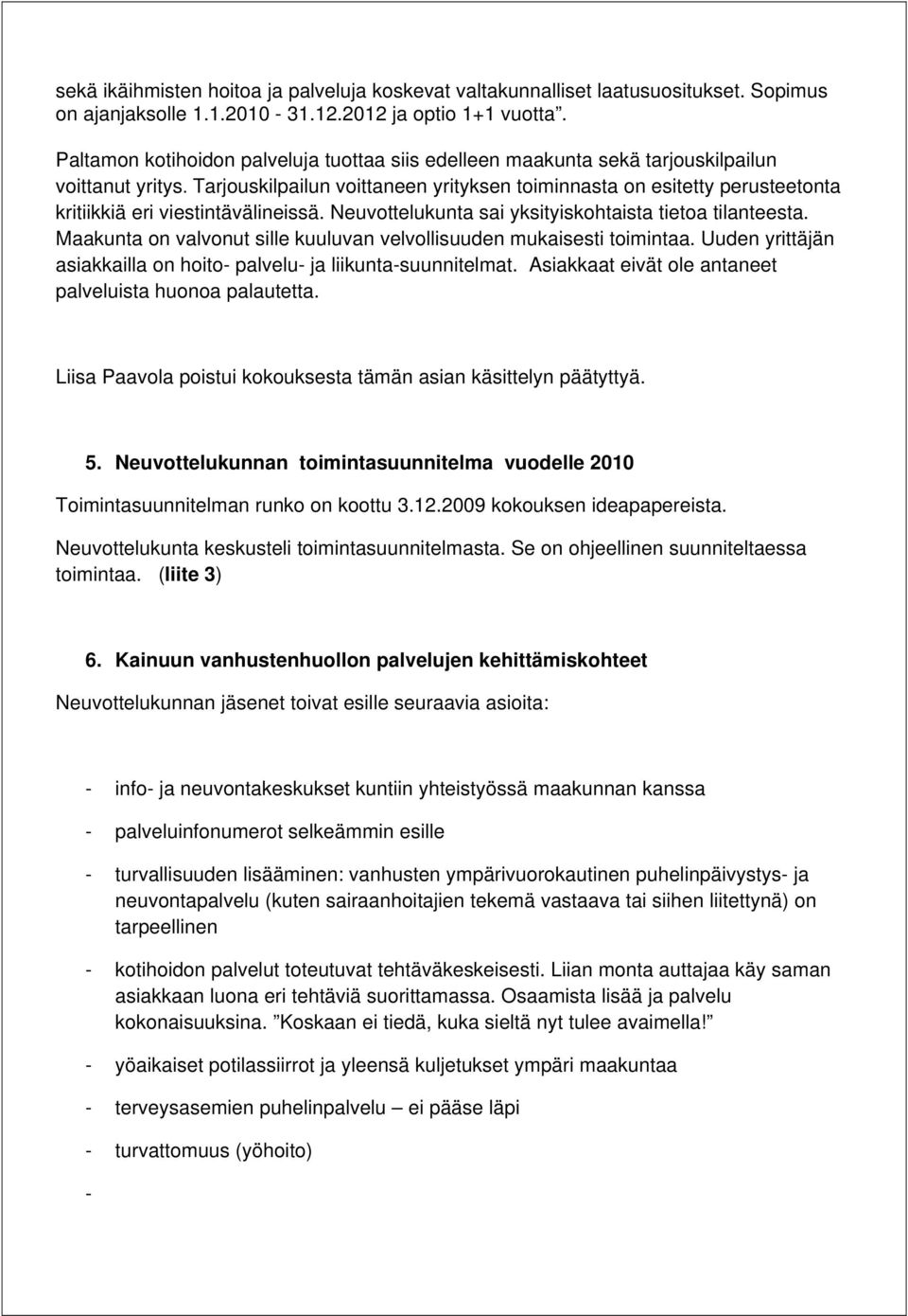 Tarjouskilpailun voittaneen yrityksen toiminnasta on esitetty perusteetonta kritiikkiä eri viestintävälineissä. Neuvottelukunta sai yksityiskohtaista tietoa tilanteesta.