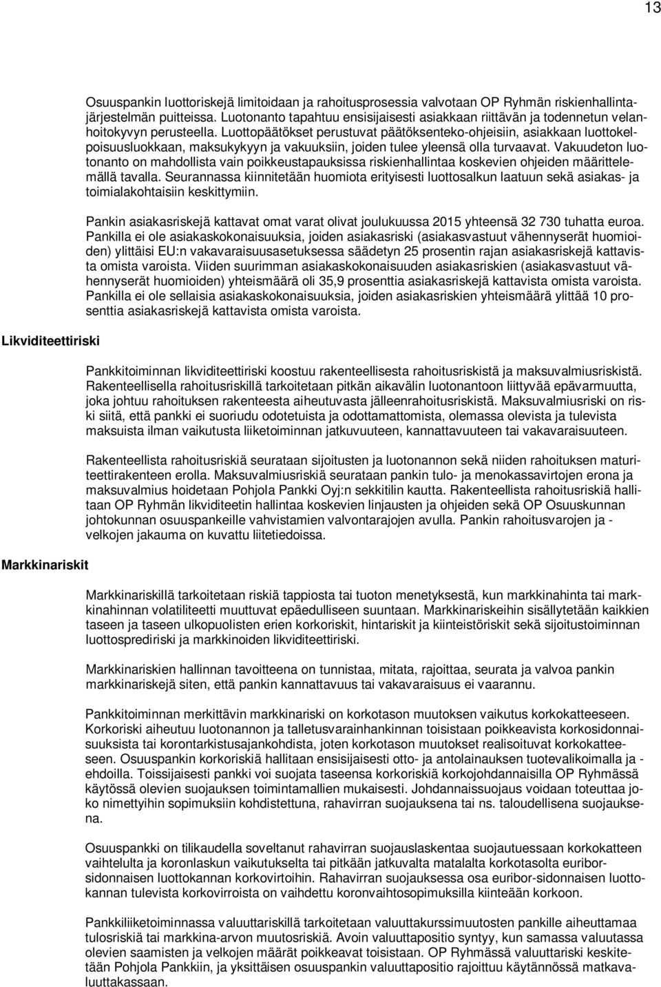 Luottopäätökset perustuvat päätöksenteko-ohjeisiin, asiakkaan luottokelpoisuusluokkaan, maksukykyyn ja vakuuksiin, joiden tulee yleensä olla turvaavat.