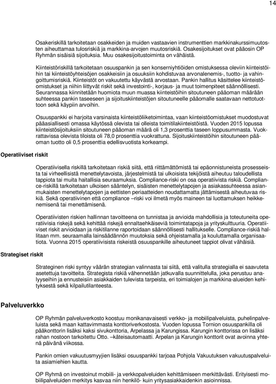 Kiinteistöriskillä tarkoitetaan osuuspankin ja sen konserniyhtiöiden omistuksessa oleviin kiinteistöihin tai kiinteistöyhteisöjen osakkeisiin ja osuuksiin kohdistuvaa arvonalenemis-, tuotto- ja