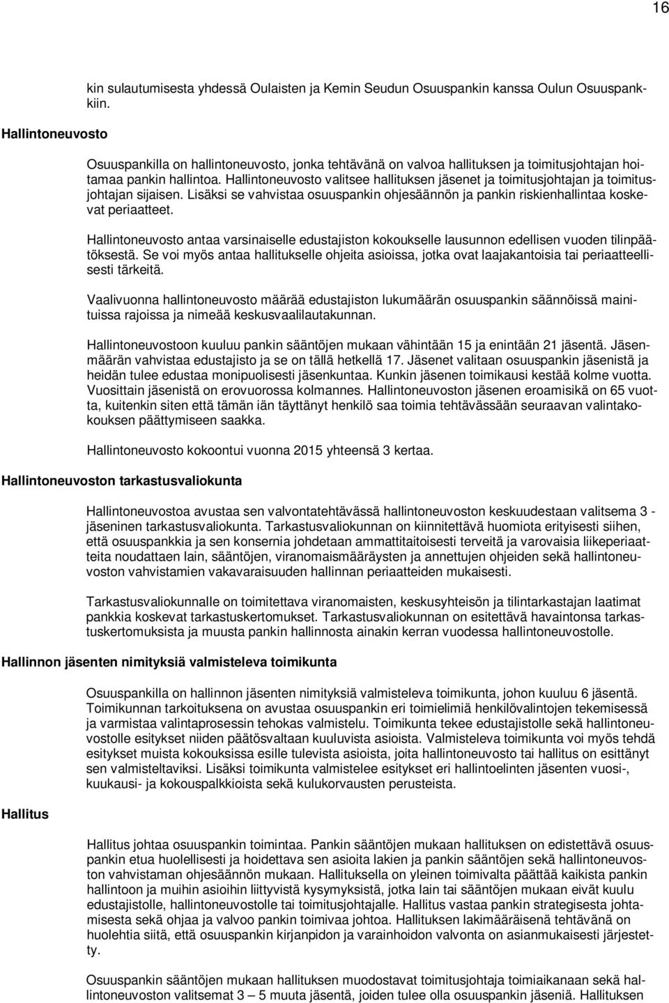 Hallintoneuvosto valitsee hallituksen jäsenet ja toimitusjohtajan ja toimitusjohtajan sijaisen. Lisäksi se vahvistaa osuuspankin ohjesäännön ja pankin riskienhallintaa koskevat periaatteet.