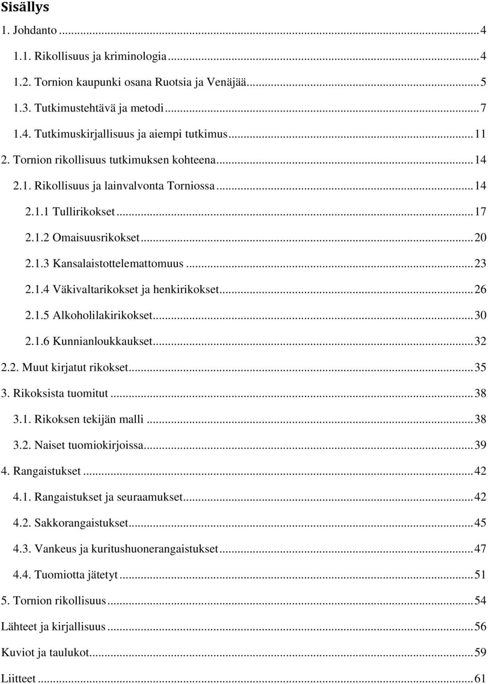 1.4 Väkivaltarikokset ja henkirikokset... 26 2.1.5 Alkoholilakirikokset... 30 2.1.6 Kunnianloukkaukset... 32 2.2. Muut kirjatut rikokset... 35 3. Rikoksista tuomitut... 38 3.1. Rikoksen tekijän malli.