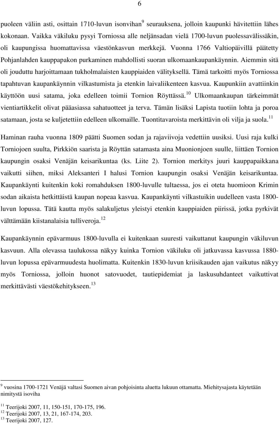 Vuonna 1766 Valtiopäivillä päätetty Pohjanlahden kauppapakon purkaminen mahdollisti suoran ulkomaankaupankäynnin. Aiemmin sitä oli jouduttu harjoittamaan tukholmalaisten kauppiaiden välityksellä.