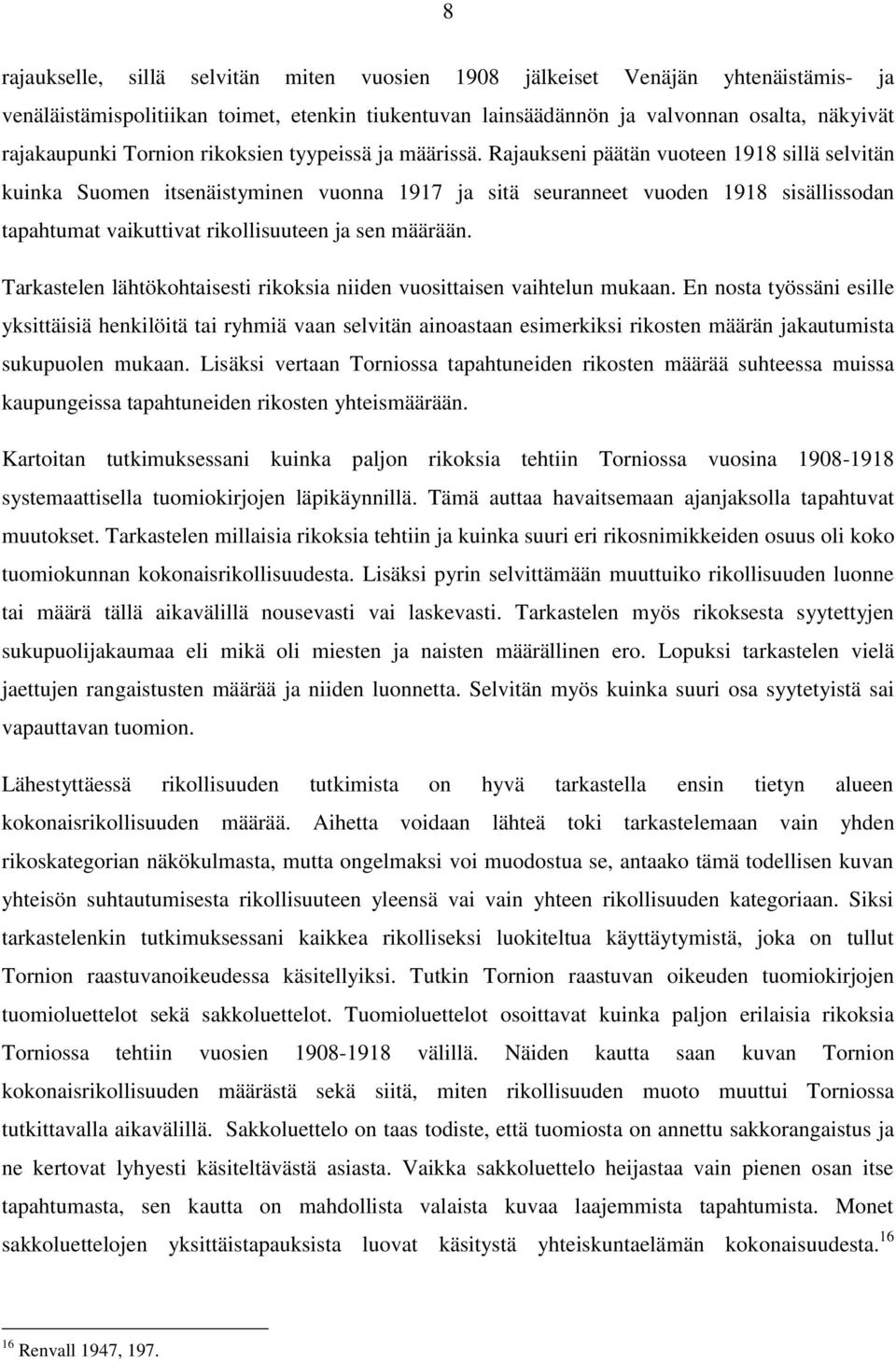 Rajaukseni päätän vuoteen 1918 sillä selvitän kuinka Suomen itsenäistyminen vuonna 1917 ja sitä seuranneet vuoden 1918 sisällissodan tapahtumat vaikuttivat rikollisuuteen ja sen määrään.