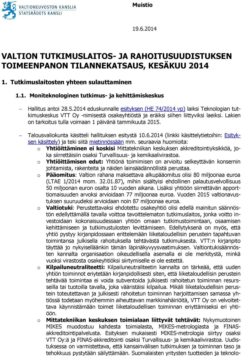 Lakien on tarkoitus tulla voimaan 1 päivänä tammikuuta 2015. Talousvaliokunta käsitteli hallituksen esitystä 10.6.2014 (linkki käsittelytietoihin: Esityksen käsittely) ja teki siitä mietinnössään mm.