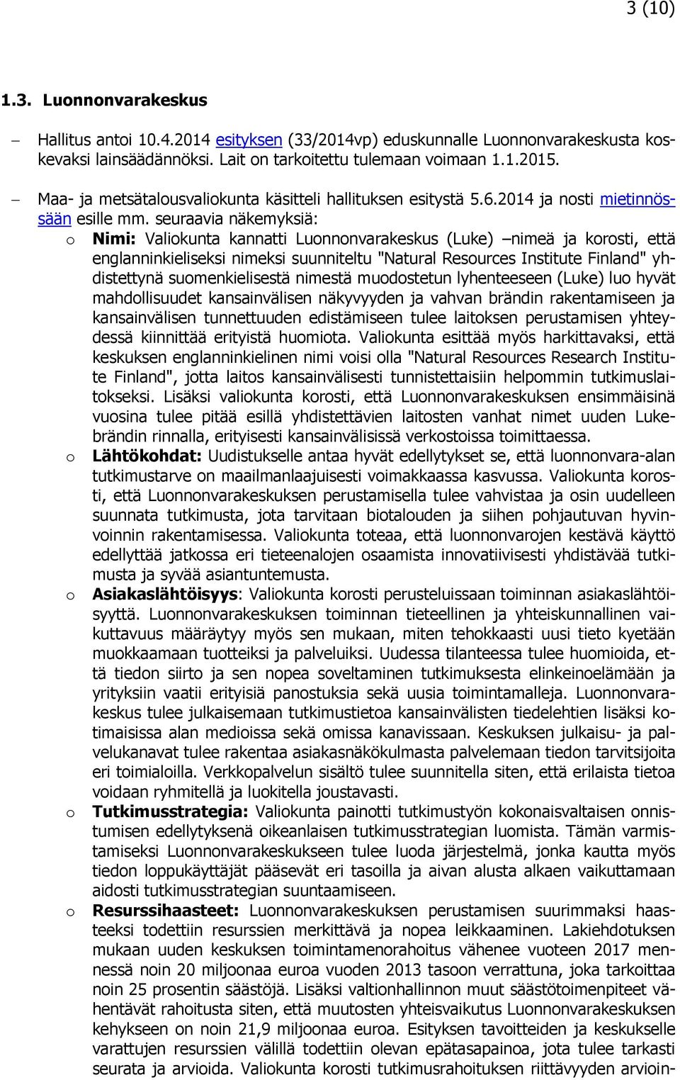 seuraavia näkemyksiä: o Nimi: Valiokunta kannatti Luonnonvarakeskus (Luke) nimeä ja korosti, että englanninkieliseksi nimeksi suunniteltu "Natural Resources Institute Finland" yhdistettynä