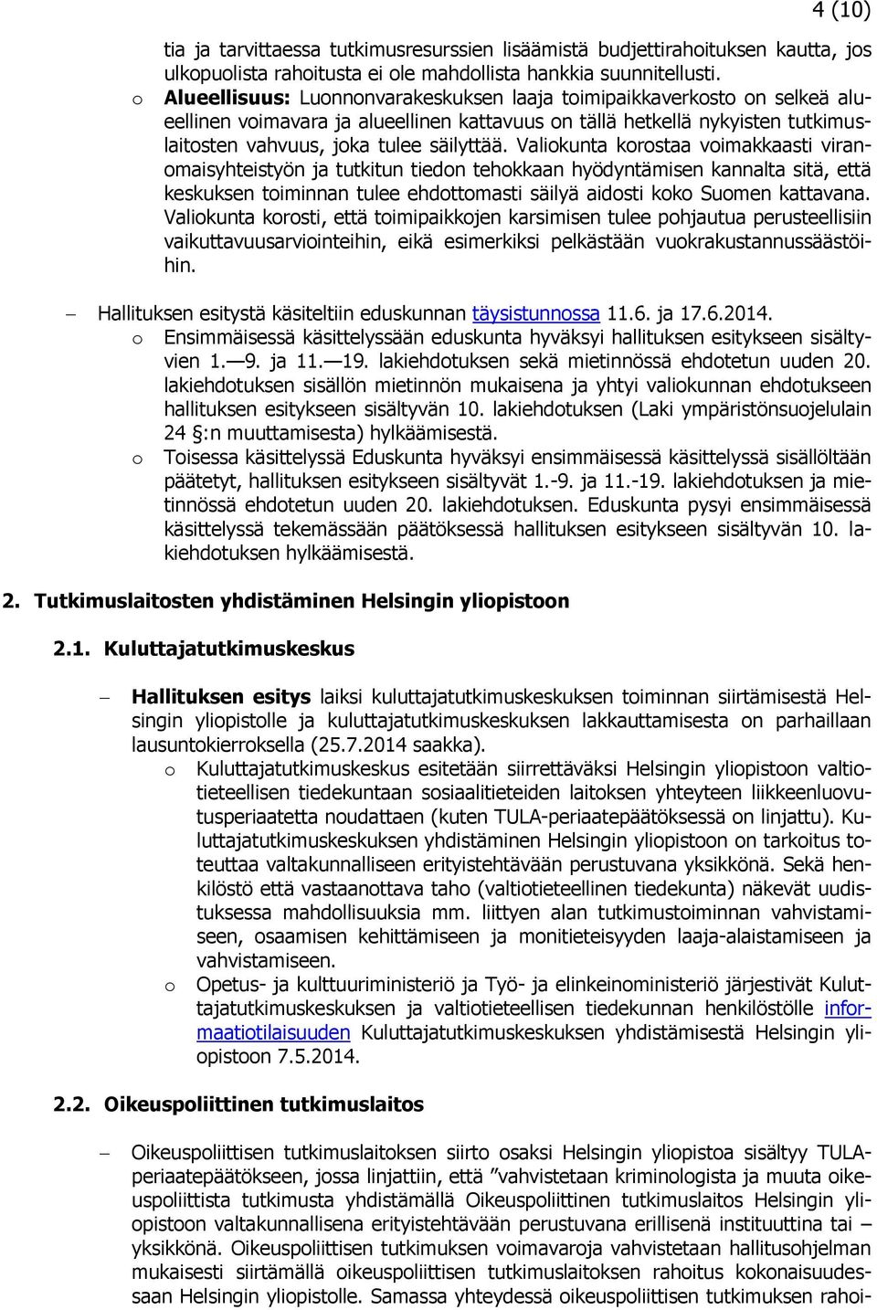 Valiokunta korostaa voimakkaasti viranomaisyhteistyön ja tutkitun tiedon tehokkaan hyödyntämisen kannalta sitä, että keskuksen toiminnan tulee ehdottomasti säilyä aidosti koko Suomen kattavana.