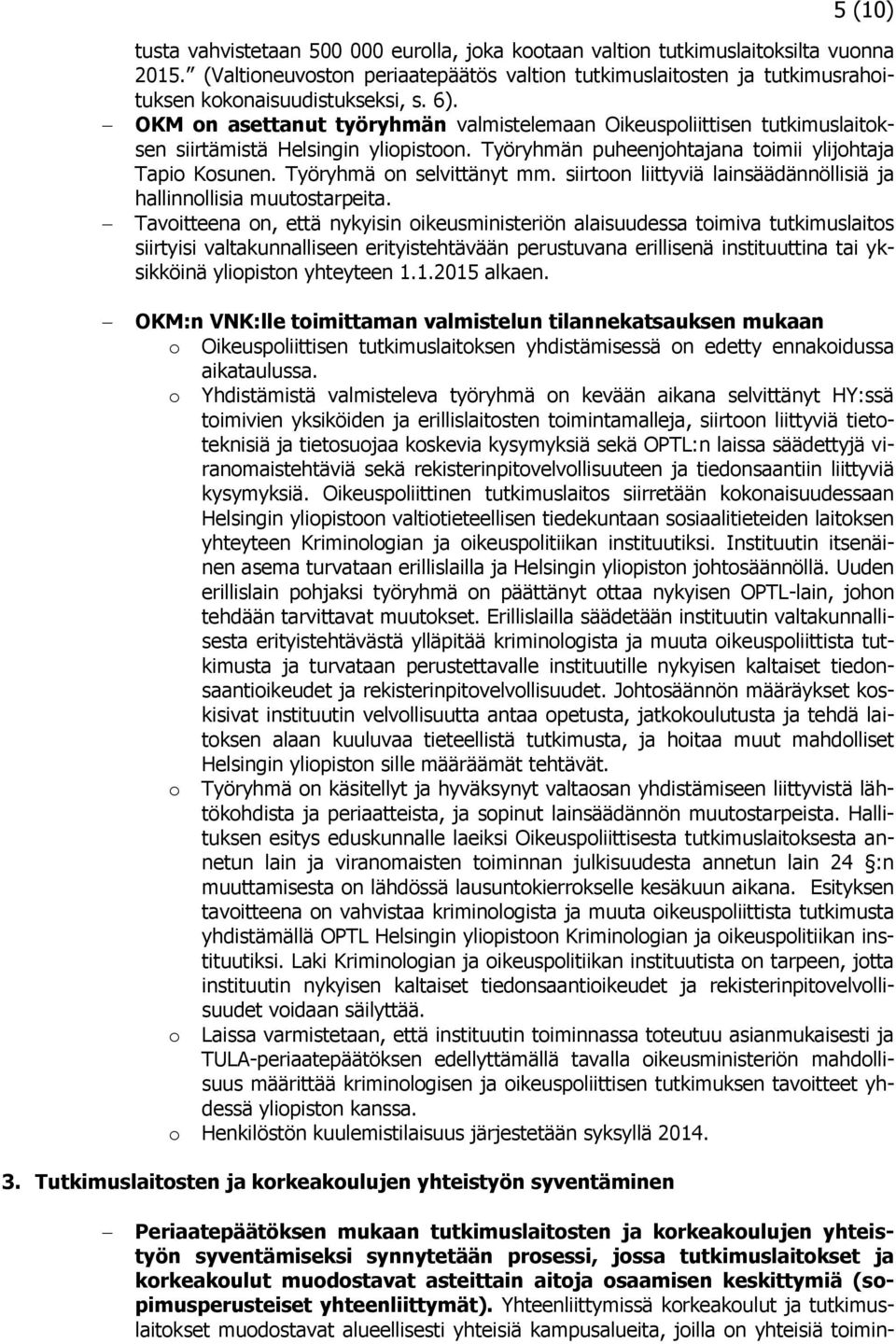 OKM on asettanut työryhmän valmistelemaan Oikeuspoliittisen tutkimuslaitoksen siirtämistä Helsingin yliopistoon. Työryhmän puheenjohtajana toimii ylijohtaja Tapio Kosunen. Työryhmä on selvittänyt mm.