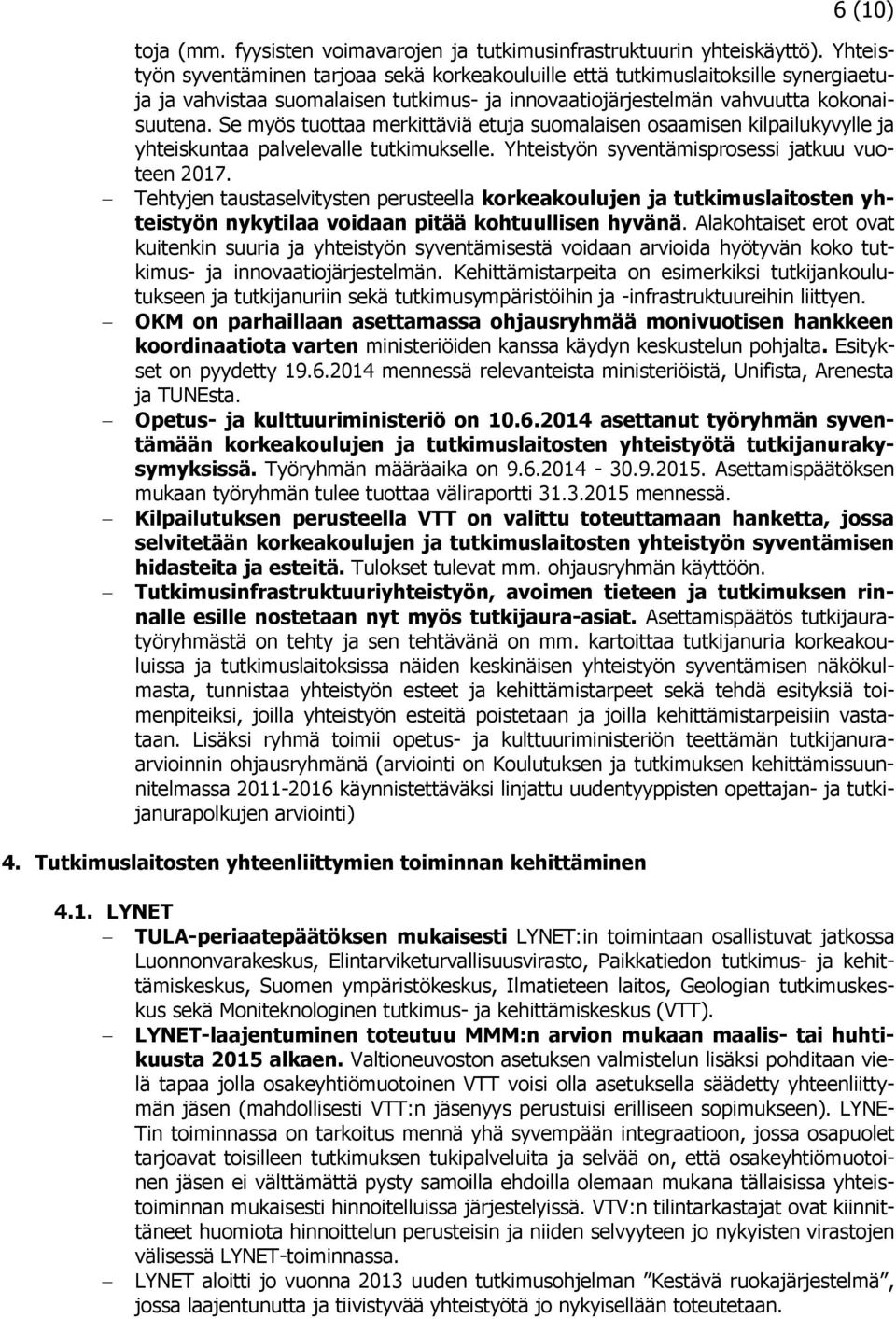 Se myös tuottaa merkittäviä etuja suomalaisen osaamisen kilpailukyvylle ja yhteiskuntaa palvelevalle tutkimukselle. Yhteistyön syventämisprosessi jatkuu vuoteen 2017.