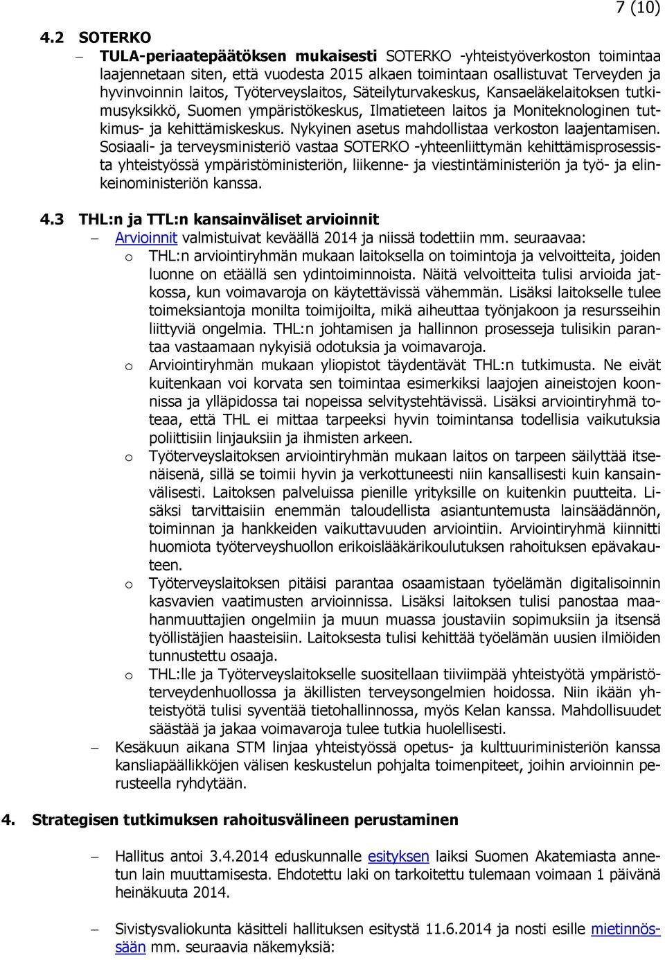 Työterveyslaitos, Säteilyturvakeskus, Kansaeläkelaitoksen tutkimusyksikkö, Suomen ympäristökeskus, Ilmatieteen laitos ja Moniteknologinen tutkimus- ja kehittämiskeskus.