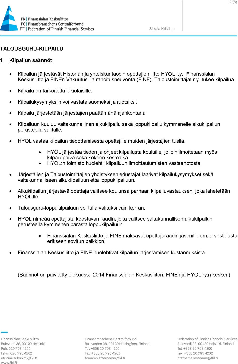 Kilpailuun kuuluu valtakunnallinen alkukilpailu sekä loppukilpailu kymmenelle alkukilpailun perusteella valitulle. HYOL vastaa kilpailun tiedottamisesta opettajille muiden järjestäjien tuella.