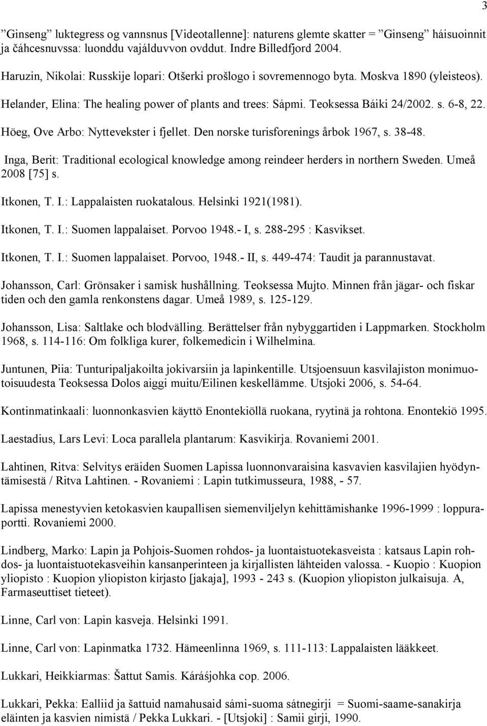 Höeg, Ove Arbo: Nyttevekster i fjellet. Den norske turisforenings årbok 1967, s. 38 48. Inga, Berit: Traditional ecological knowledge among reindeer herders in northern Sweden. Umeå 2008 [75] s.