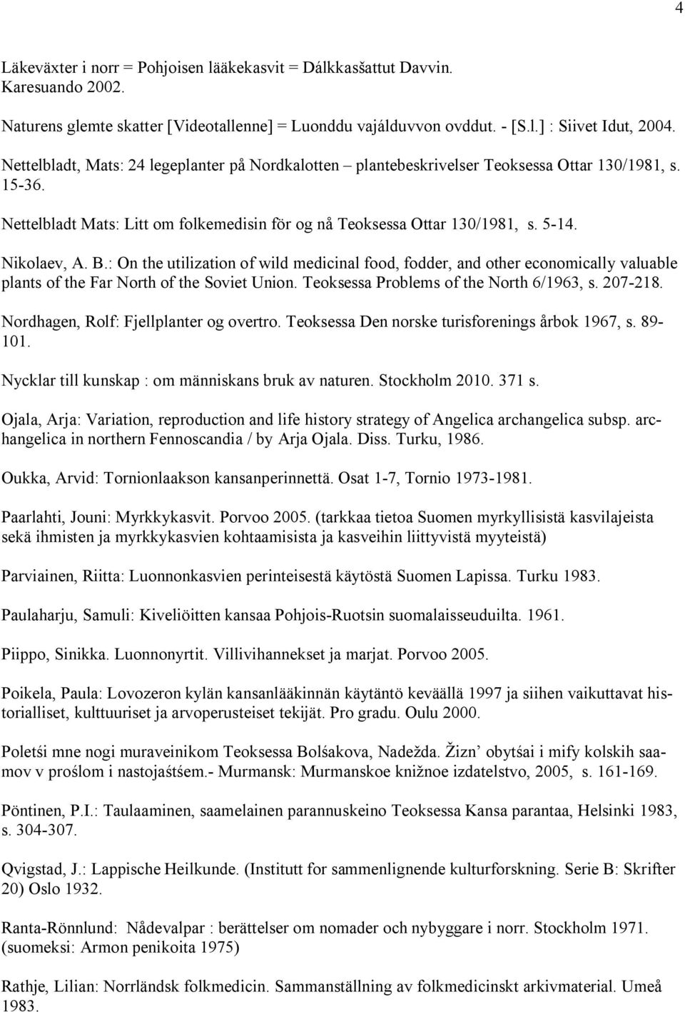 Nikolaev, A. B.: On the utilization of wild medicinal food, fodder, and other economically valuable plants of the Far North of the Soviet Union. Teoksessa Problems of the North 6/1963, s. 207 218.