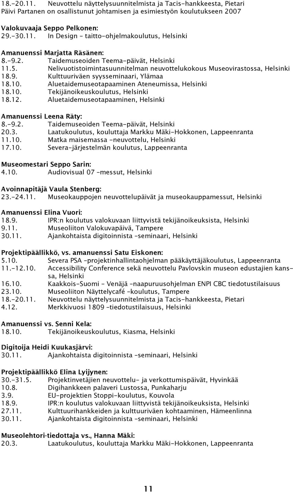 Aluetaidemuseotapaaminen Ateneumissa, Helsinki 18.10. Tekijänoikeuskoulutus, Helsinki 18.12. Aluetaidemuseotapaaminen, Helsinki Amanuenssi Leena Räty: 8.-9.2. Taidemuseoiden Teema-päivät, Helsinki 20.