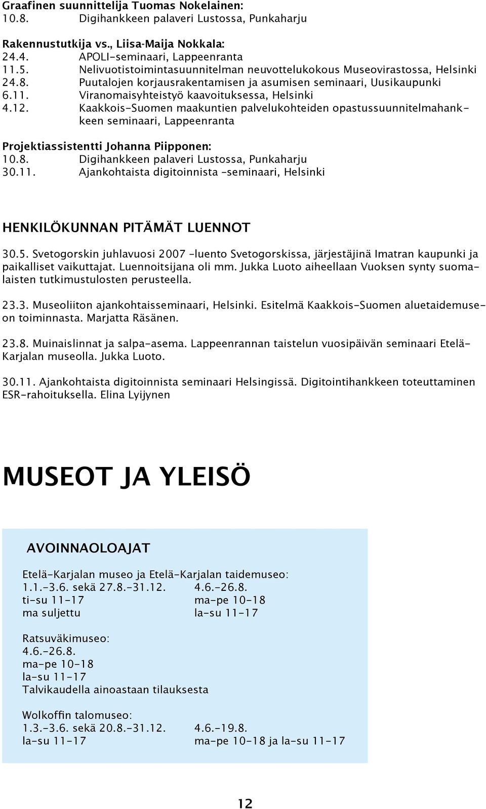 12. Kaakkois-Suomen maakuntien palvelukohteiden opastussuunnitelmahank - keen seminaari, Lappeenranta Projektiassistentti Johanna Piipponen: 10.8. Digihankkeen palaveri Lustossa, Punkaharju 30.11.