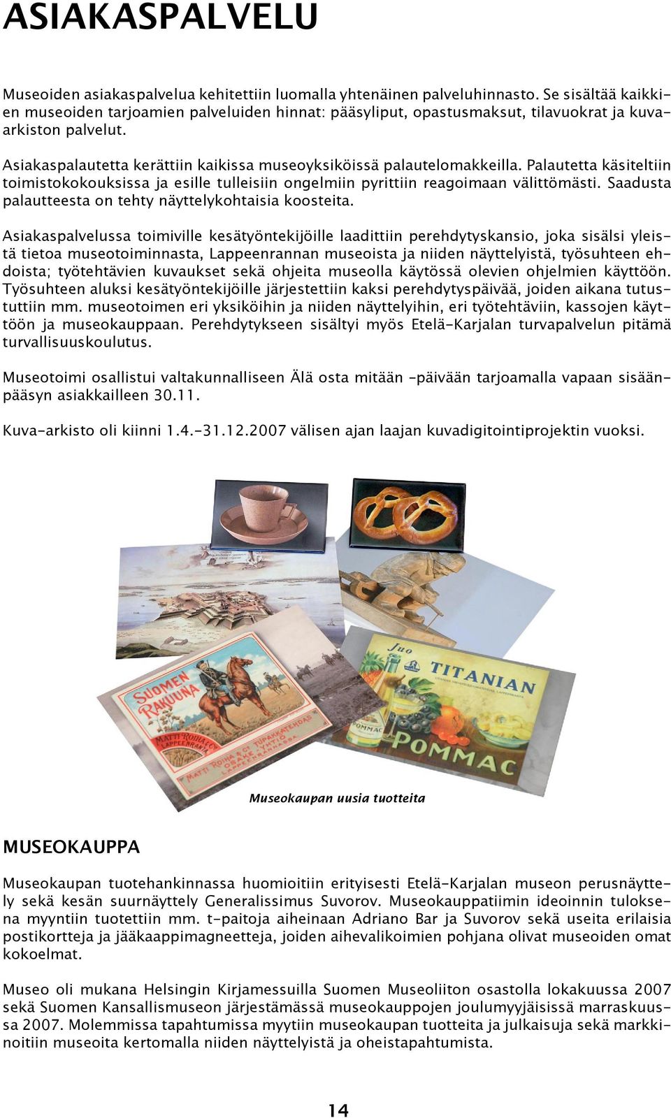 Palautetta käsiteltiin toimistokokouksissa ja esille tulleisiin ongelmiin pyrittiin reagoimaan välittömästi. Saadusta palautteesta on tehty näyttelykohtaisia koosteita.