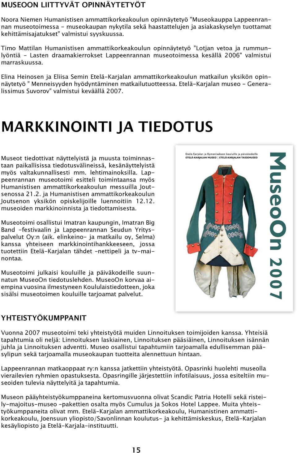 Timo Mattilan Humanistisen ammattikorkeakoulun opinnäytetyö Lotjan vetoa ja rummunlyöntiä Lasten draamakierrokset Lappeenrannan museotoimessa kesällä 2006 valmistui marraskuussa.