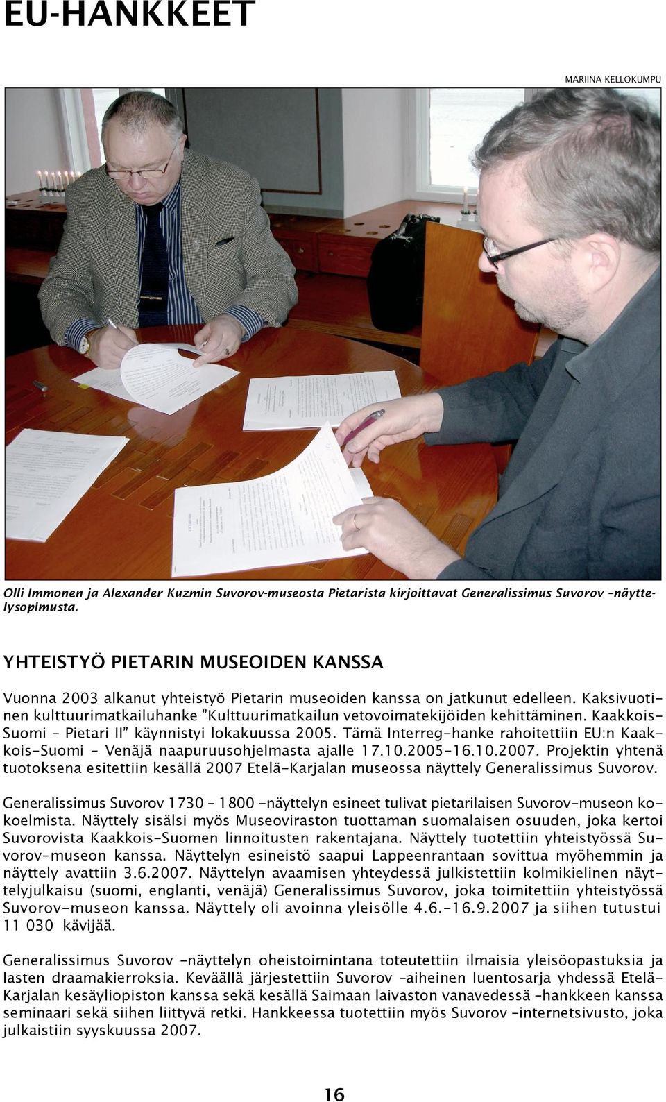 Kaksivuotinen kulttuurimatkailuhanke Kulttuurimatkailun vetovoimatekijöiden kehittäminen. Kaakkois- Suomi Pietari II käynnistyi lokakuussa 2005.