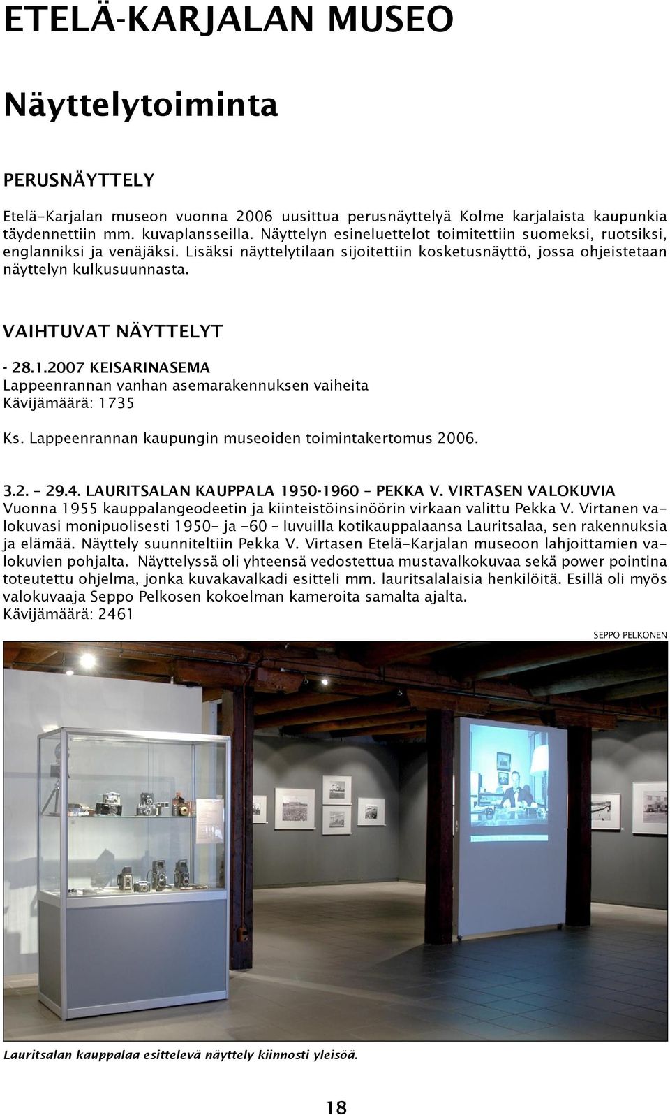 Vaihtuvat näyttelyt - 28.1.2007 KEISARINASEMA Lappeenrannan vanhan asemarakennuksen vaiheita Kävijämäärä: 1735 Ks. Lappeenrannan kaupungin museoiden toimintakertomus 2006. 3.2. 29.4.