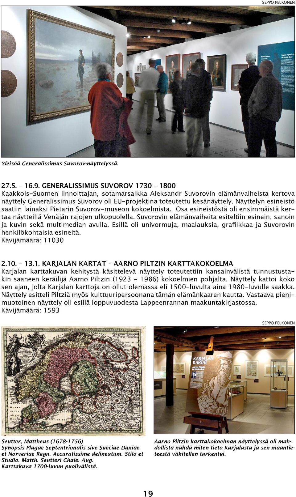 Näyttelyn esineistö saatiin lainaksi Pietarin Suvorov-museon kokoelmista. Osa esineistöstä oli ensimmäistä kertaa näytteillä Venäjän rajojen ulkopuolella.