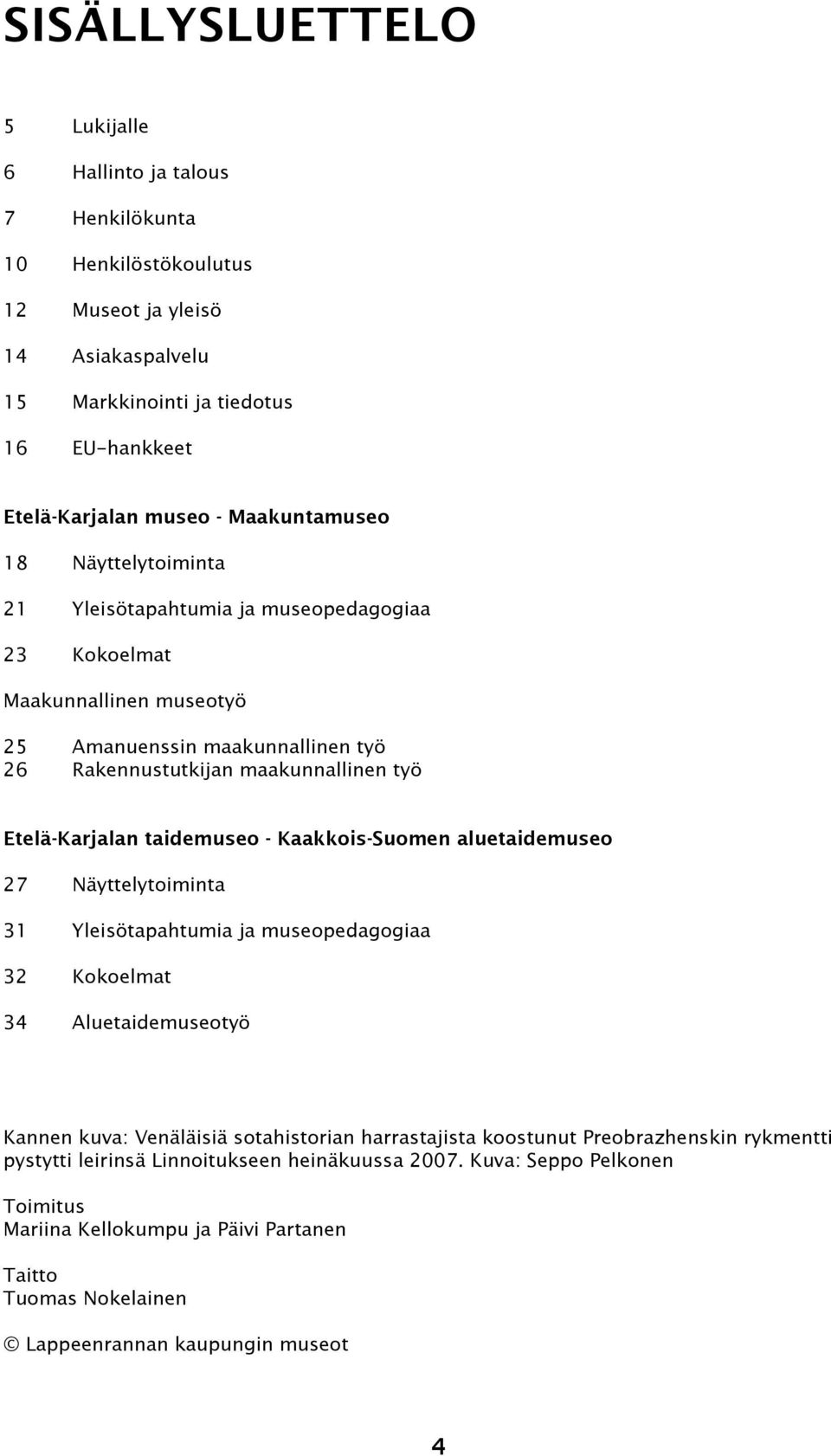Etelä-Karjalan taidemuseo - Kaakkois-Suomen aluetaidemuseo 27 Näyttelytoiminta 31 Yleisötapahtumia ja museopedagogiaa 32 Kokoelmat 34 Aluetaidemuseotyö Kannen kuva: Venäläisiä sotahistorian