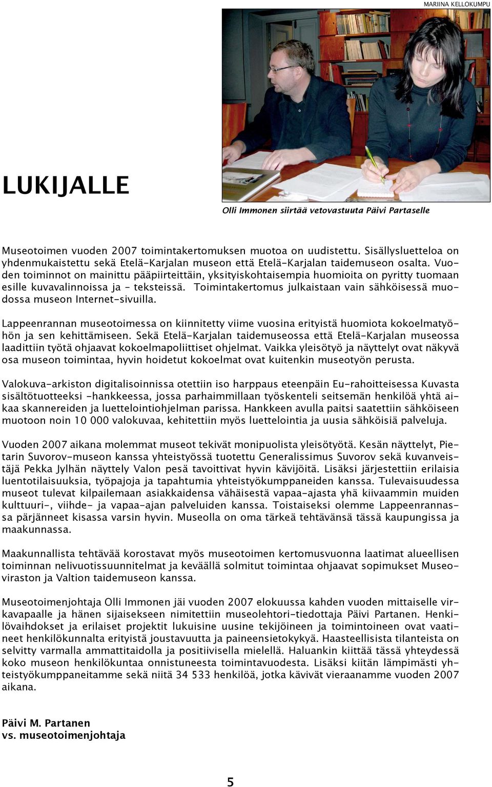 Vuoden toiminnot on mainittu pääpiirteittäin, yksityiskohtaisempia huomioita on pyritty tuomaan esille kuvavalinnoissa ja teksteissä.