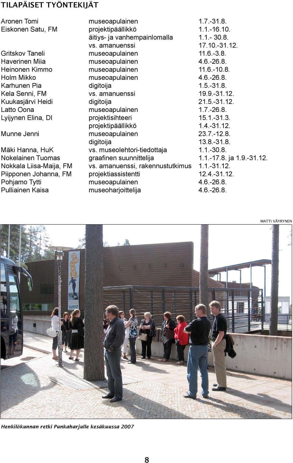 amanuenssi 19.9.-31.12. Kuukasjärvi Heidi digitoija 21.5.-31.12. Latto Oona museoapulainen 1.7.-26.8. Lyijynen Elina, DI projektisihteeri 15.1.-31.3. projektipäällikkö 1.4.-31.12. Munne Jenni museoapulainen 23.