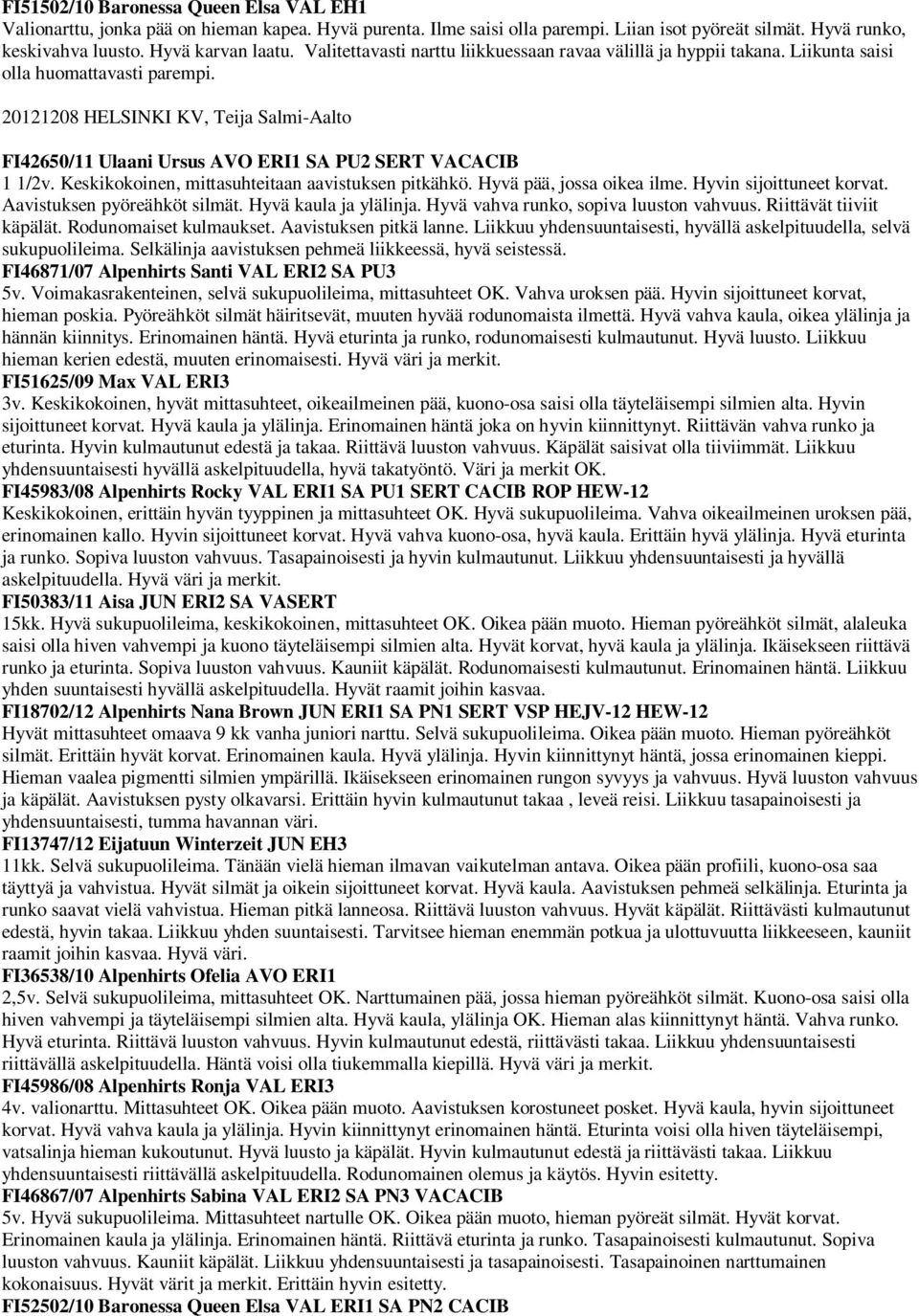 20121208 HELSINKI KV, Teija Salmi-Aalto FI42650/11 Ulaani Ursus AVO ERI1 SA PU2 SERT VACACIB 1 1/2v. Keskikokoinen, mittasuhteitaan aavistuksen pitkähkö. Hyvä pää, jossa oikea ilme.