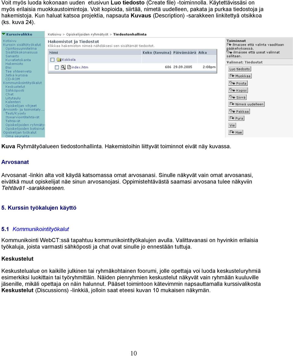 Kuva Ryhmätyöalueen tiedostonhallinta. Hakemistoihin liittyvät toiminnot eivät näy kuvassa. Arvosanat Arvosanat -linkin alta voit käydä katsomassa omat arvosanasi.