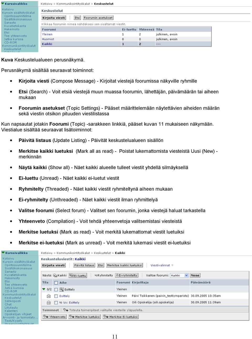 päivämäärän tai aiheen mukaan Foorumin asetukset (Topic Settings) - Pääset määrittelemään näytettävien aiheiden määrän sekä viestin otsikon pituuden viestilistassa Kun napsautat jotakin Foorumi