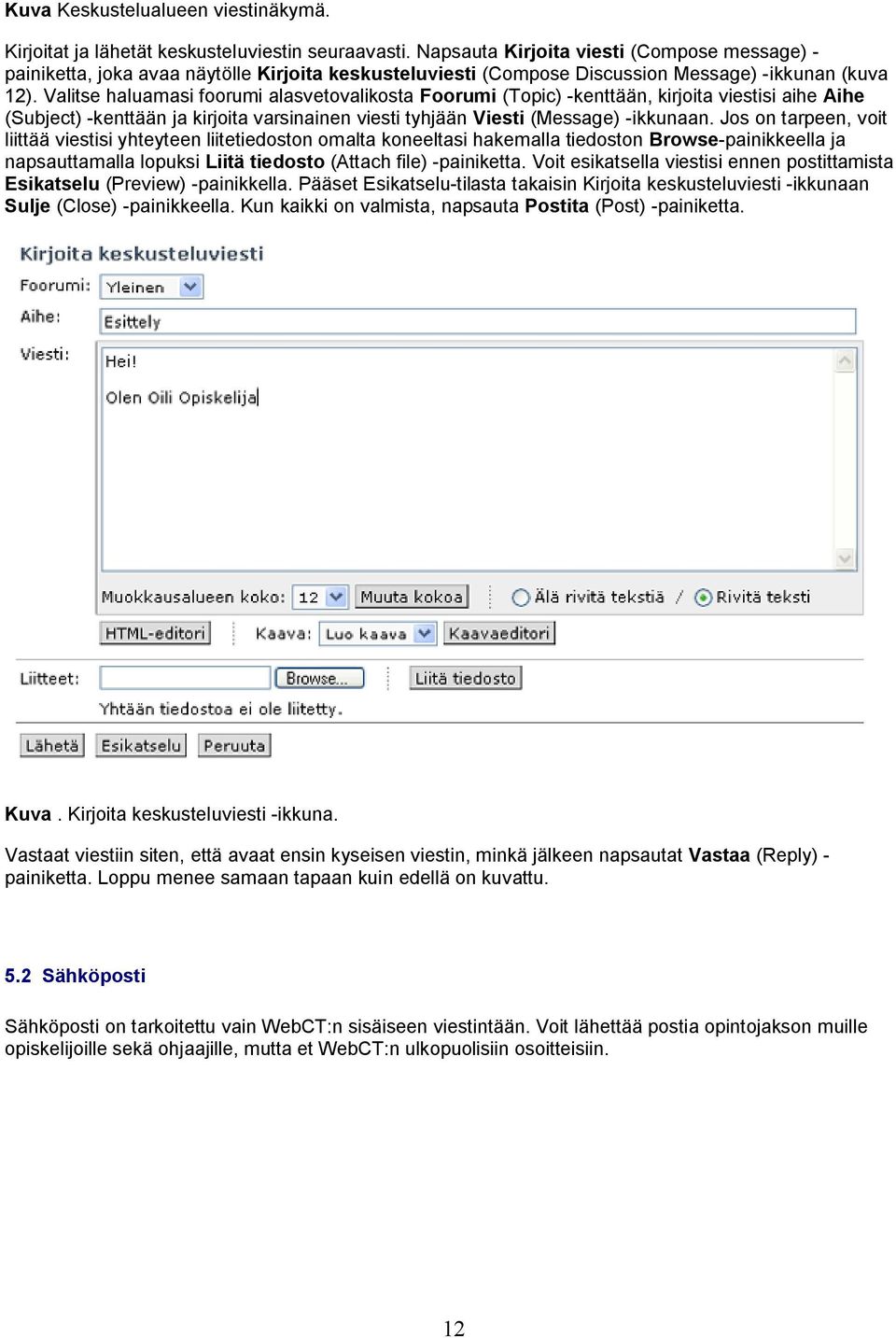 Valitse haluamasi foorumi alasvetovalikosta Foorumi (Topic) -kenttään, kirjoita viestisi aihe Aihe (Subject) -kenttään ja kirjoita varsinainen viesti tyhjään Viesti (Message) -ikkunaan.
