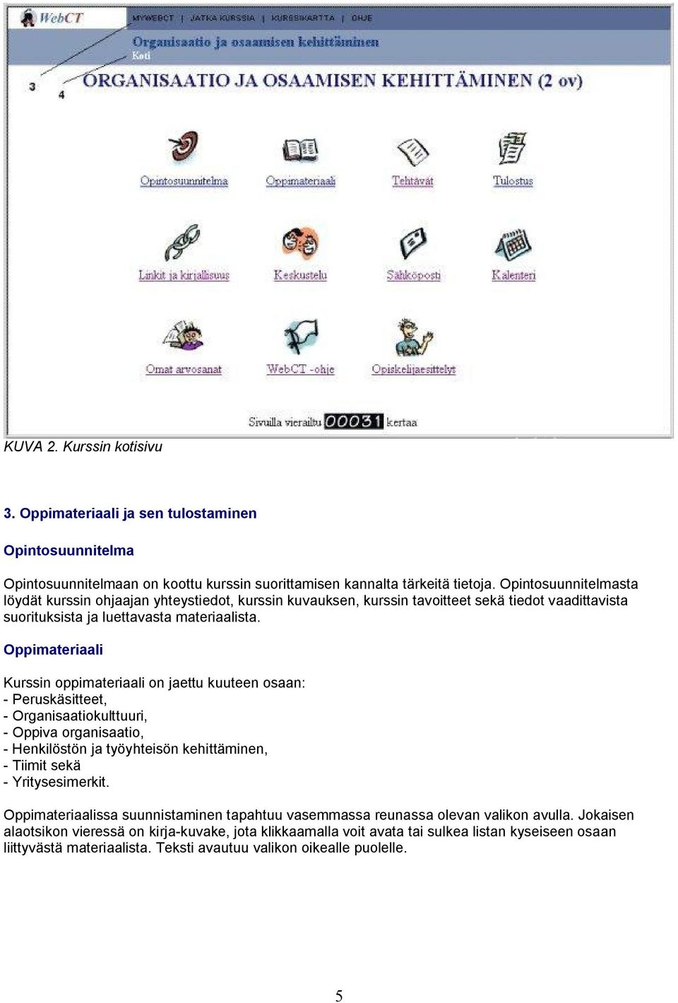 Oppimateriaali Kurssin oppimateriaali on jaettu kuuteen osaan: - Peruskäsitteet, - Organisaatiokulttuuri, - Oppiva organisaatio, - Henkilöstön ja työyhteisön kehittäminen, - Tiimit sekä -