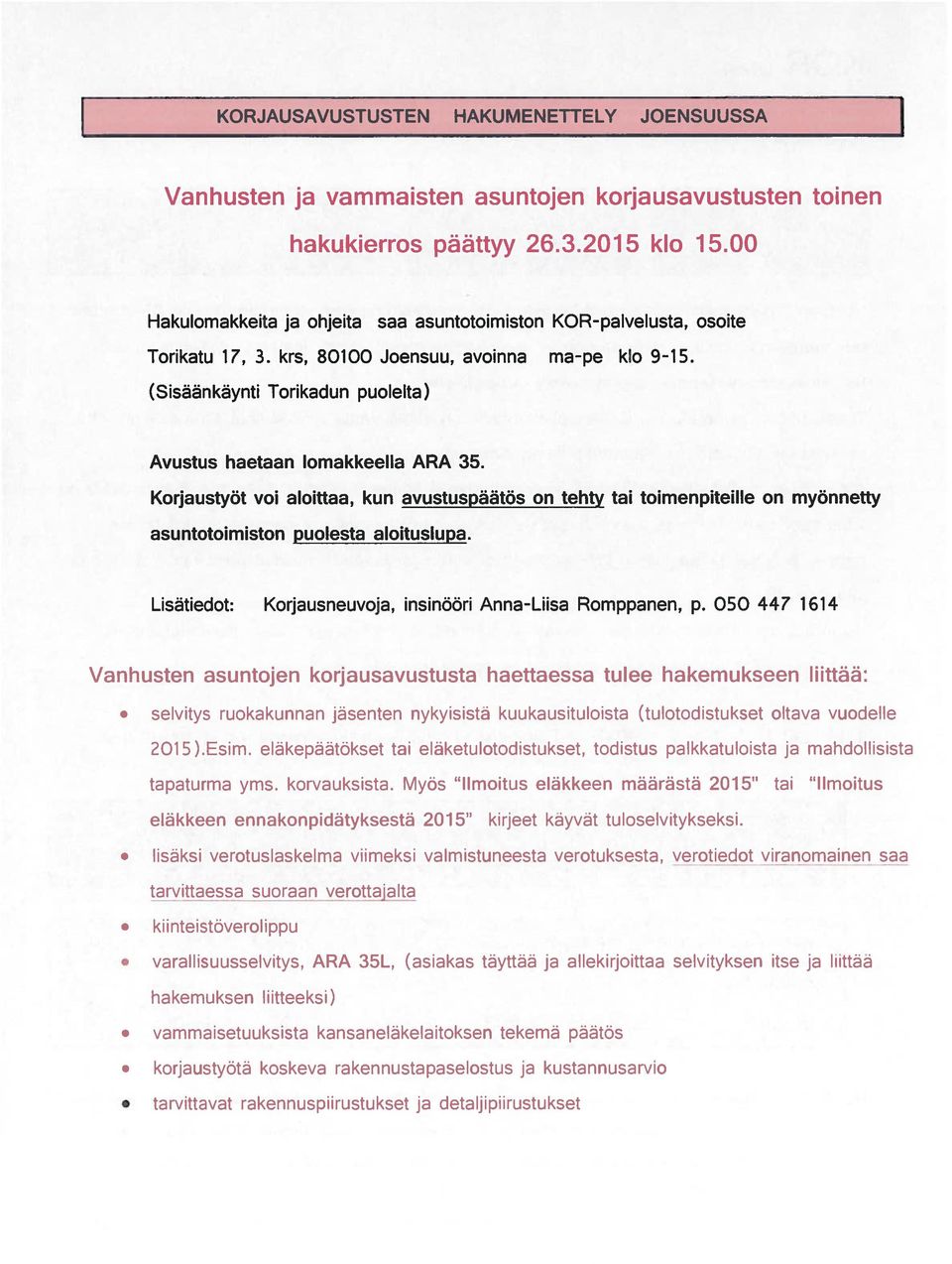 (Sisäänkäynti Torikadun puolelta) Avustus haetaan lomakkeella ARA 35. Korjaustyöt voi aloittaa, kun avustuspäätös on tehty tai toimenpiteille on myönnetty asuntotoimiston puolesta aloituslupa.