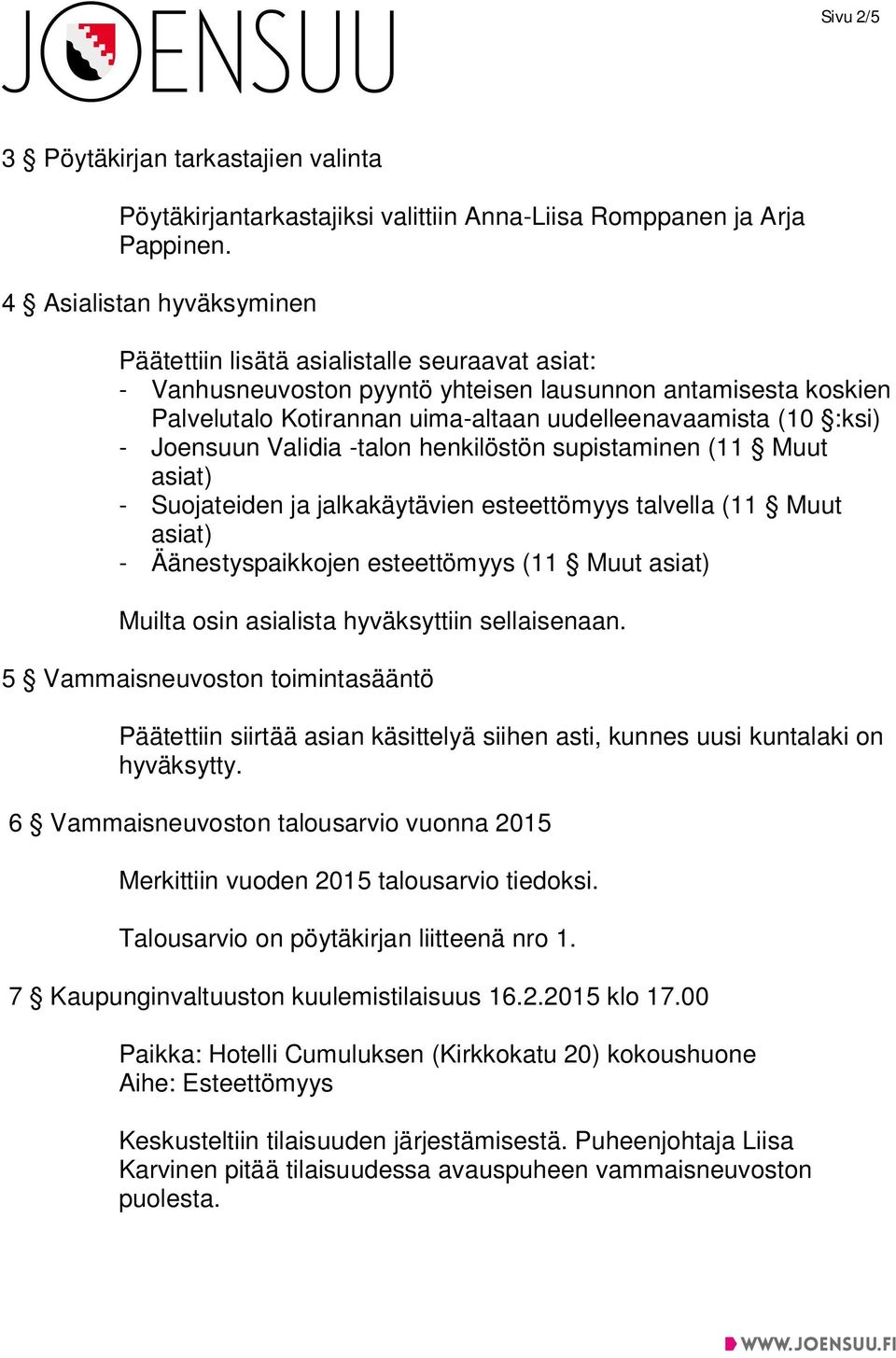 :ksi) - Joensuun Validia -talon henkilöstön supistaminen (11 Muut asiat) - Suojateiden ja jalkakäytävien esteettömyys talvella (11 Muut asiat) - Äänestyspaikkojen esteettömyys (11 Muut asiat) Muilta