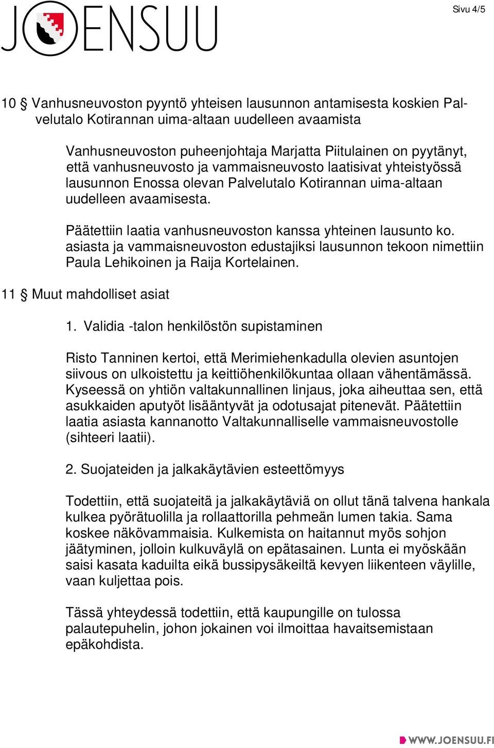 Päätettiin laatia vanhusneuvoston kanssa yhteinen lausunto ko. asiasta ja vammaisneuvoston edustajiksi lausunnon tekoon nimettiin Paula Lehikoinen ja Raija Kortelainen. 11 Muut mahdolliset asiat 1.