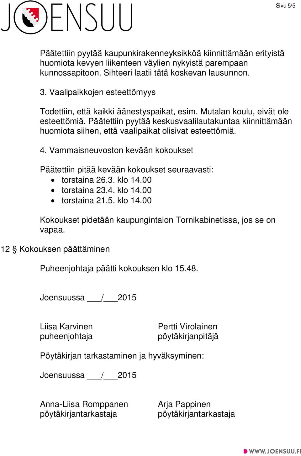 Päätettiin pyytää keskusvaalilautakuntaa kiinnittämään huomiota siihen, että vaalipaikat olisivat esteettömiä. 4.